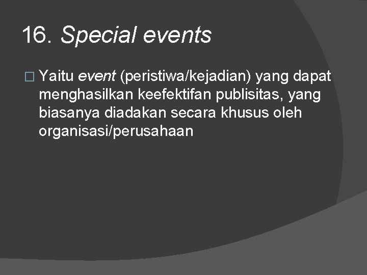 16. Special events � Yaitu event (peristiwa/kejadian) yang dapat menghasilkan keefektifan publisitas, yang biasanya