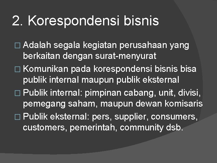 2. Korespondensi bisnis � Adalah segala kegiatan perusahaan yang berkaitan dengan surat-menyurat � Komunikan