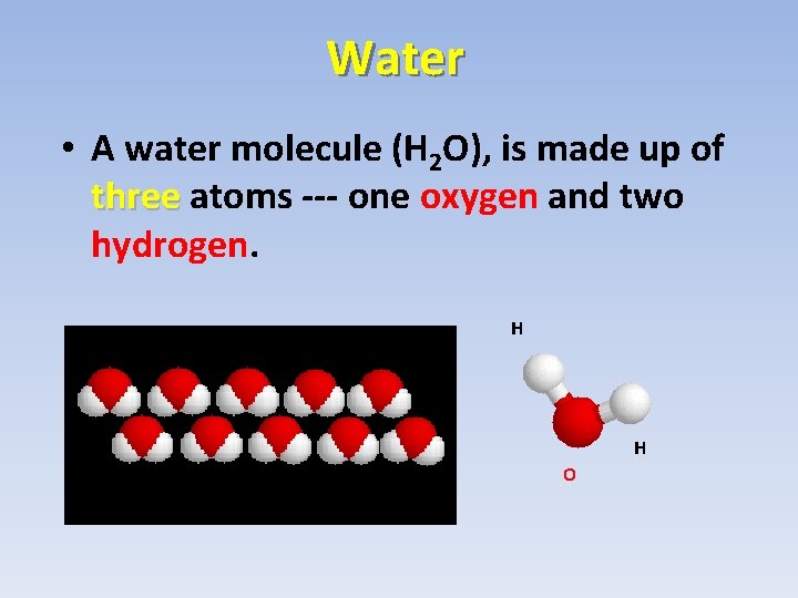 Water • A water molecule (H 2 O), is made up of three atoms Water • A water molecule (H 2 O), is made up of three atoms