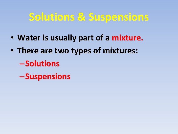 Solutions & Suspensions • • Water is usually part of a mixture. There are Solutions & Suspensions • • Water is usually part of a mixture. There are