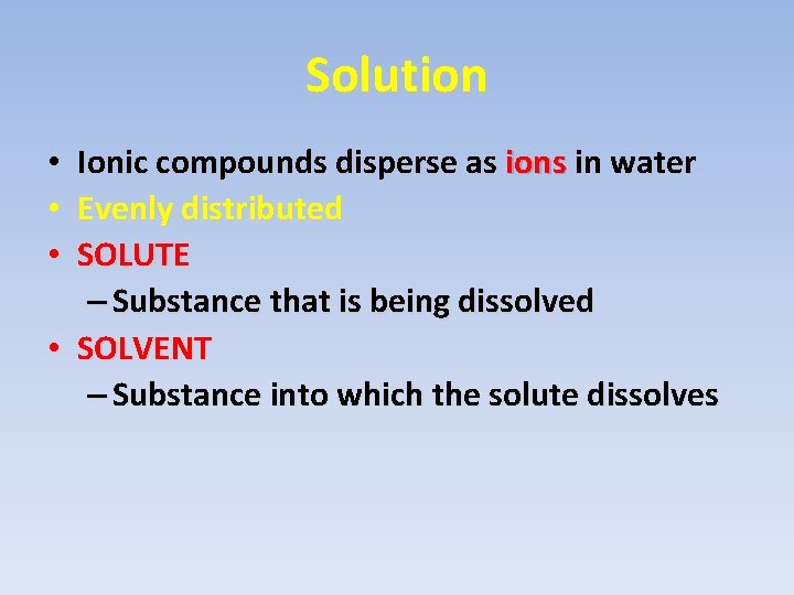 Solution Ionic compounds disperse as ions in water Evenly distributed SOLUTE – Substance that Solution Ionic compounds disperse as ions in water Evenly distributed SOLUTE – Substance that