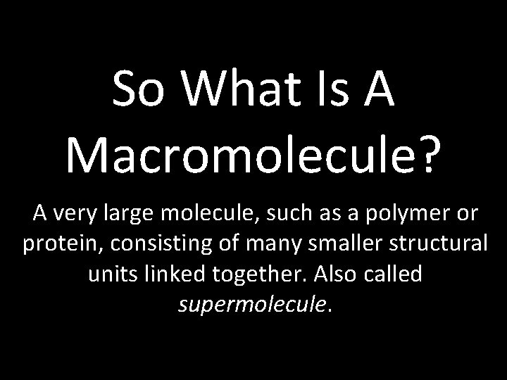 So What Is A Macromolecule? A very large molecule, such as a polymer or So What Is A Macromolecule? A very large molecule, such as a polymer or