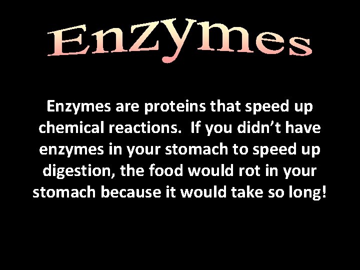 Enzymes are proteins that speed up chemical reactions. If you didn’t have enzymes in Enzymes are proteins that speed up chemical reactions. If you didn’t have enzymes in