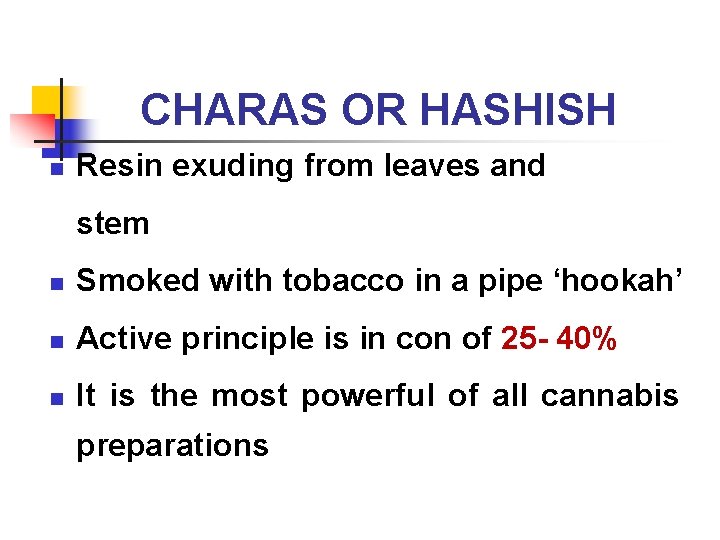 CHARAS OR HASHISH n Resin exuding from leaves and stem n Smoked with tobacco