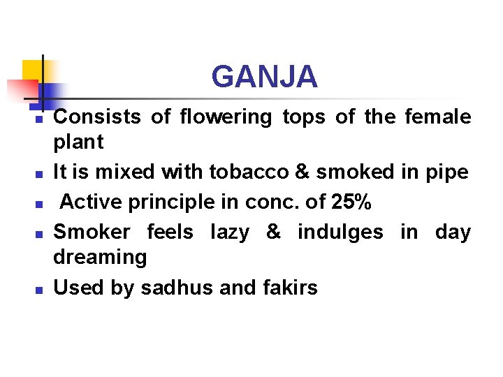 GANJA n n n Consists of flowering tops of the female plant It is