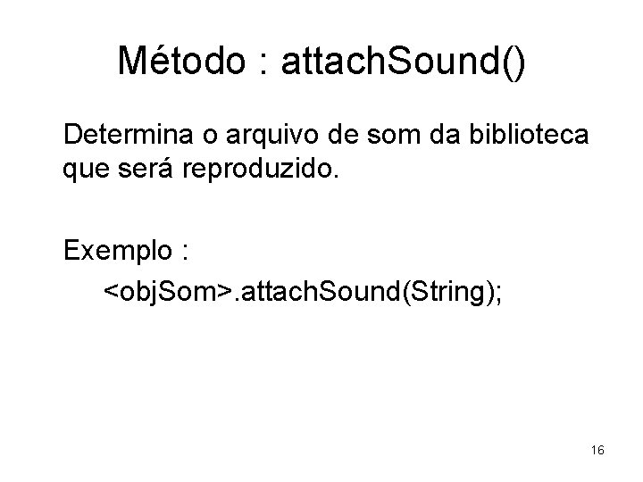 Método : attach. Sound() Determina o arquivo de som da biblioteca que será reproduzido.