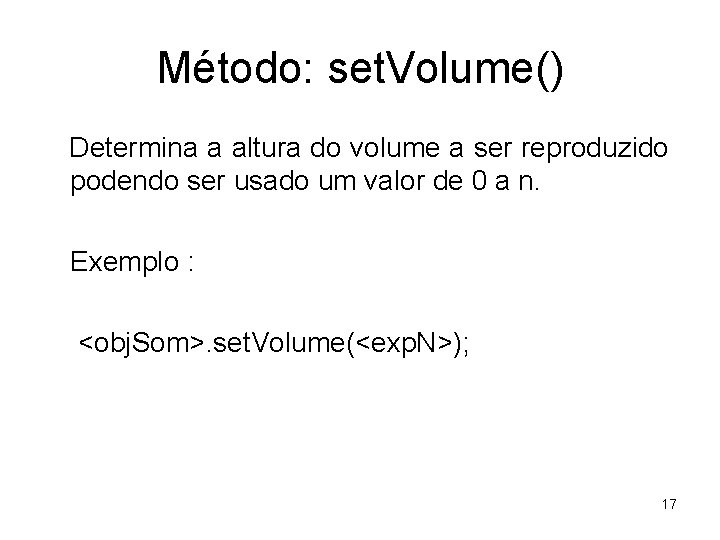 Método: set. Volume() Determina a altura do volume a ser reproduzido podendo ser usado