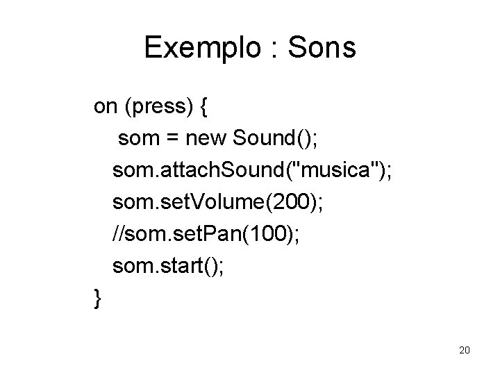 Exemplo : Sons on (press) { som = new Sound(); som. attach. Sound("musica"); som.