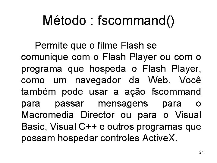 Método : fscommand() Permite que o filme Flash se comunique com o Flash Player
