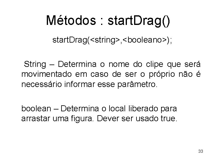 Métodos : start. Drag() start. Drag(<string>, <booleano>); String – Determina o nome do clipe