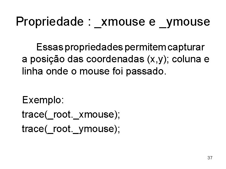 Propriedade : _xmouse e _ymouse Essas propriedades permitem capturar a posição das coordenadas (x,