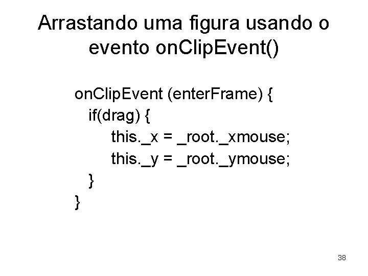 Arrastando uma figura usando o evento on. Clip. Event() on. Clip. Event (enter. Frame)