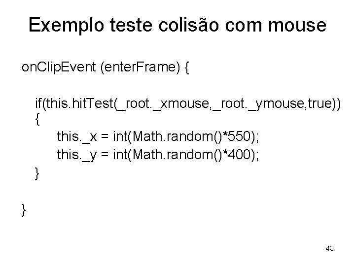 Exemplo teste colisão com mouse on. Clip. Event (enter. Frame) { if(this. hit. Test(_root.