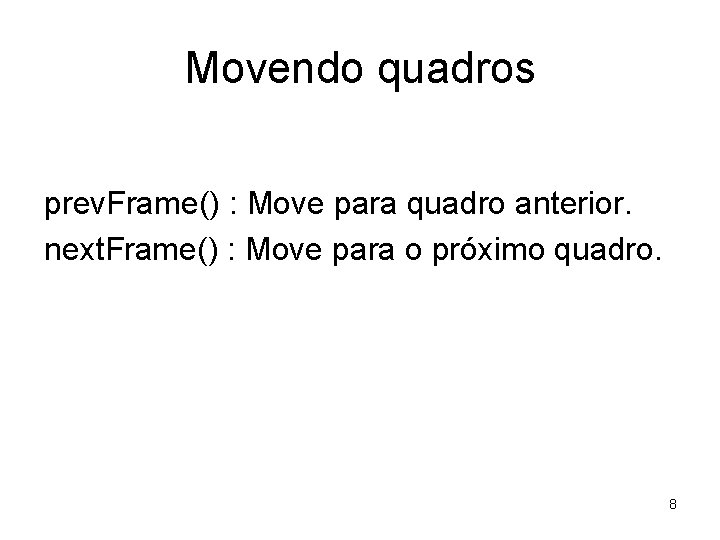 Movendo quadros prev. Frame() : Move para quadro anterior. next. Frame() : Move para