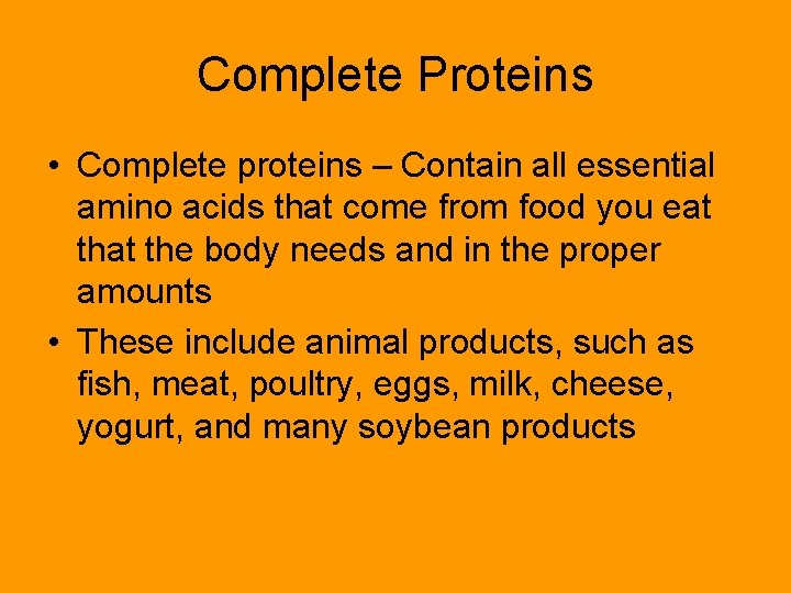 Complete Proteins • Complete proteins – Contain all essential amino acids that come from