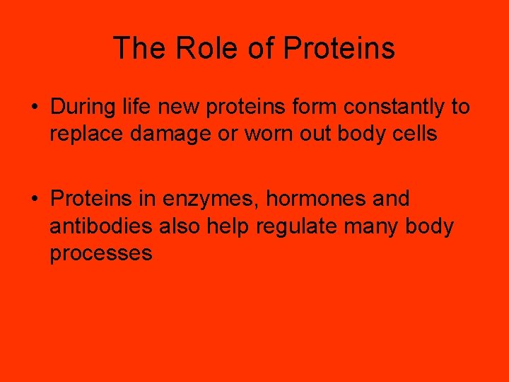 The Role of Proteins • During life new proteins form constantly to replace damage