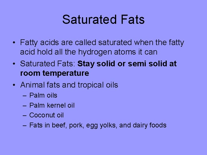 Saturated Fats • Fatty acids are called saturated when the fatty acid hold all