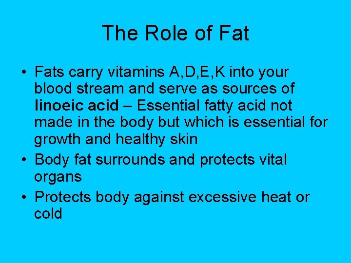 The Role of Fat • Fats carry vitamins A, D, E, K into your