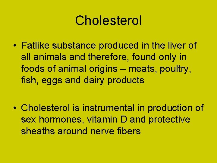 Cholesterol • Fatlike substance produced in the liver of all animals and therefore, found