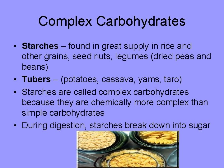 Complex Carbohydrates • Starches – found in great supply in rice and other grains,