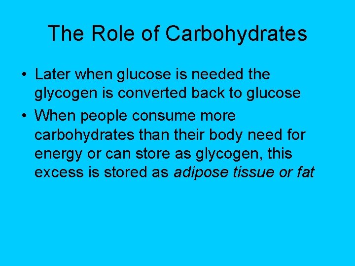 The Role of Carbohydrates • Later when glucose is needed the glycogen is converted