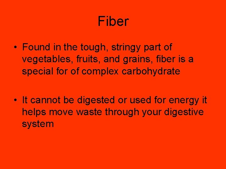 Fiber • Found in the tough, stringy part of vegetables, fruits, and grains, fiber
