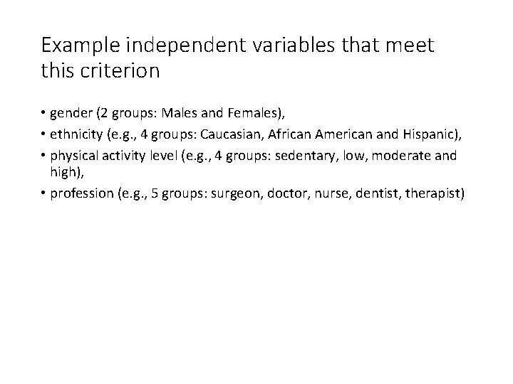 Example independent variables that meet this criterion • gender (2 groups: Males and Females),