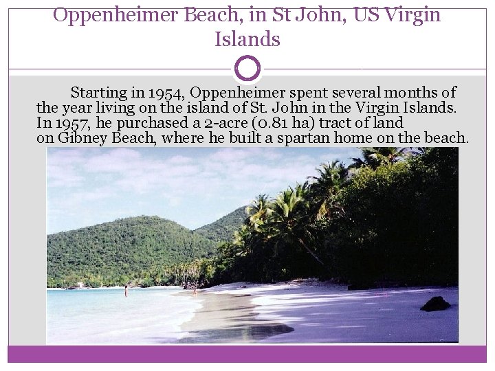Oppenheimer Beach, in St John, US Virgin Islands Starting in 1954, Oppenheimer spent several
