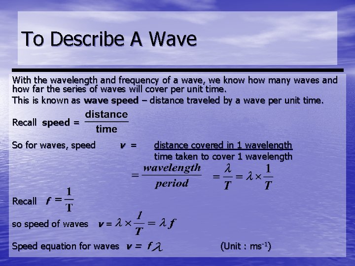 To Describe A Wave With the wavelength and frequency of a wave, we know
