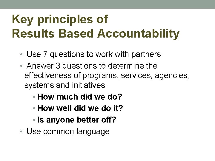 Key principles of Results Based Accountability • Use 7 questions to work with partners