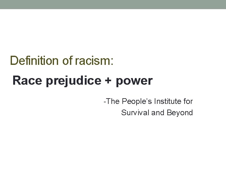 Definition of racism: Race prejudice + power -The People’s Institute for Survival and Beyond