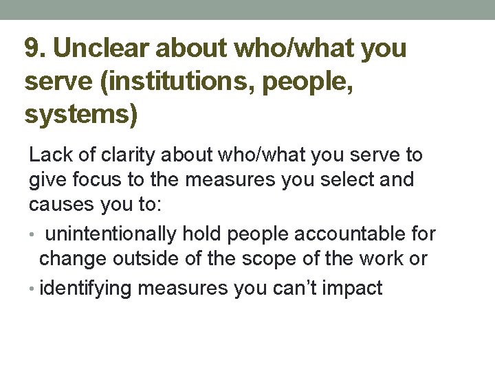 9. Unclear about who/what you serve (institutions, people, systems) Lack of clarity about who/what