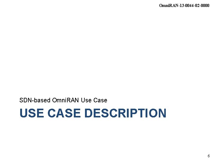 Omni. RAN-13 -0044 -02 -0000 SDN-based Omni. RAN Use Case USE CASE DESCRIPTION 6