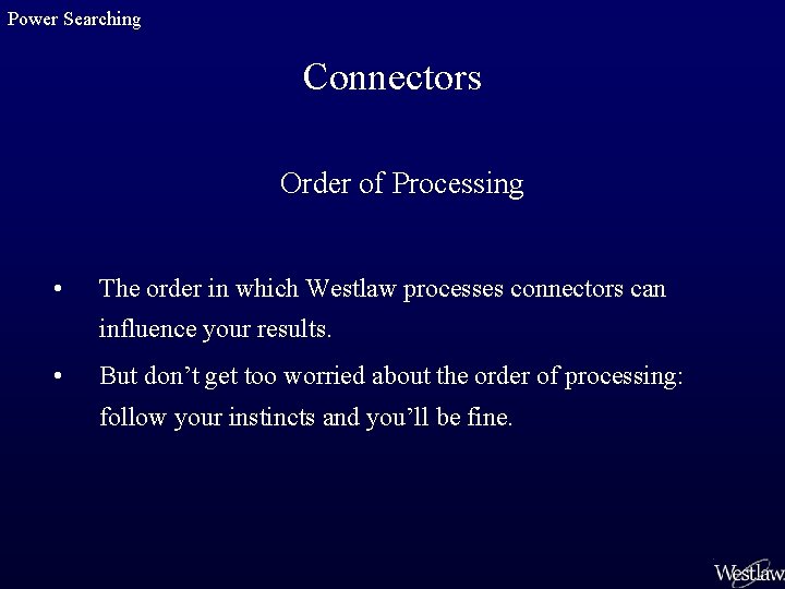 Power Searching Connectors Order of Processing • The order in which Westlaw processes connectors