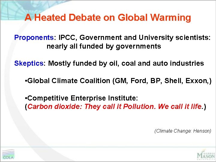 A Heated Debate on Global Warming Proponents: IPCC, Government and University scientists: nearly all