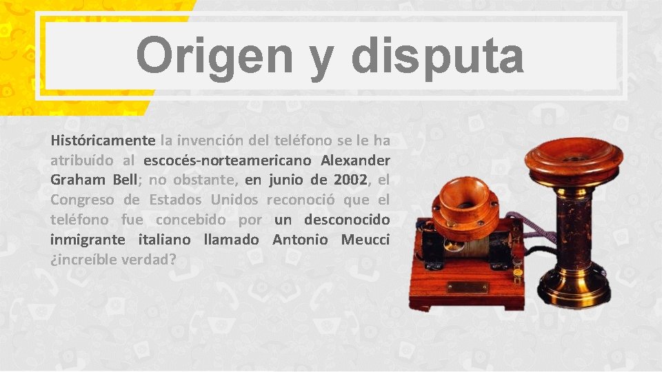 Origen y disputa Históricamente la invención del teléfono se le ha atribuído al escocés-norteamericano