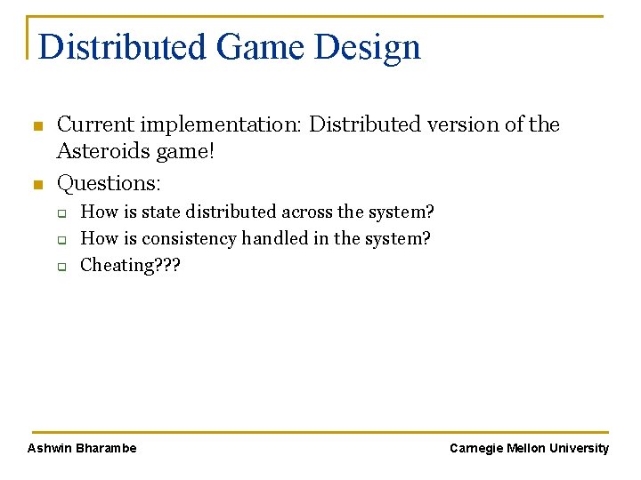 Distributed Game Design n n Current implementation: Distributed version of the Asteroids game! Questions: