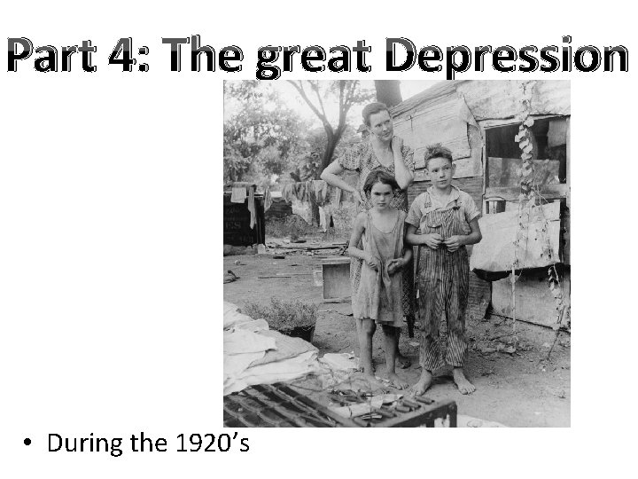 Part 4: The great Depression • During the 1920’s 