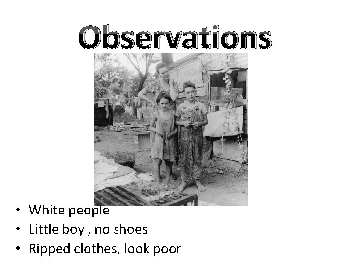 Observations • White people • Little boy , no shoes • Ripped clothes, look