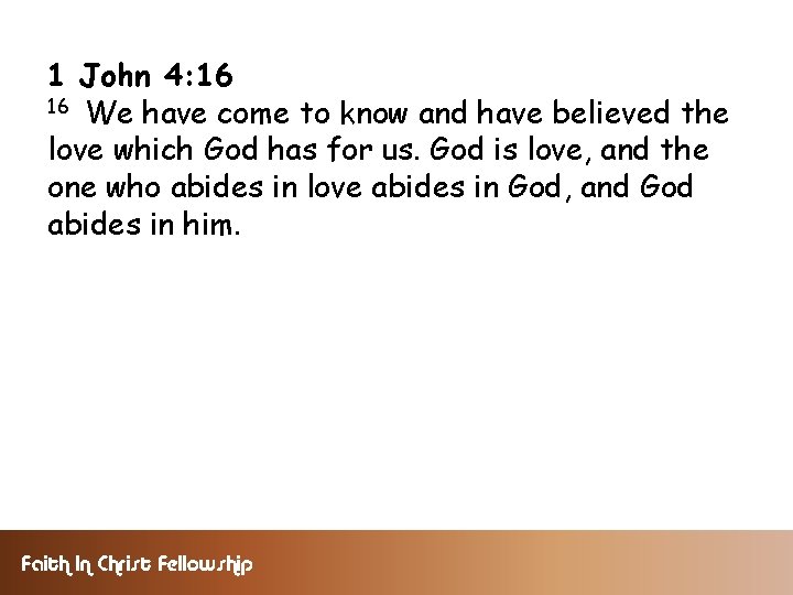 1 John 4: 16 16 We have come to know and have believed the