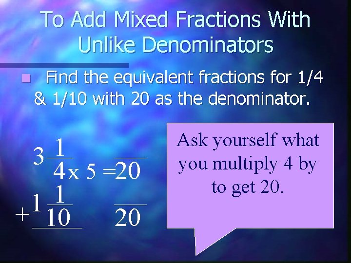 To Add Mixed Fractions With Unlike Denominators n Find the equivalent fractions for 1/4