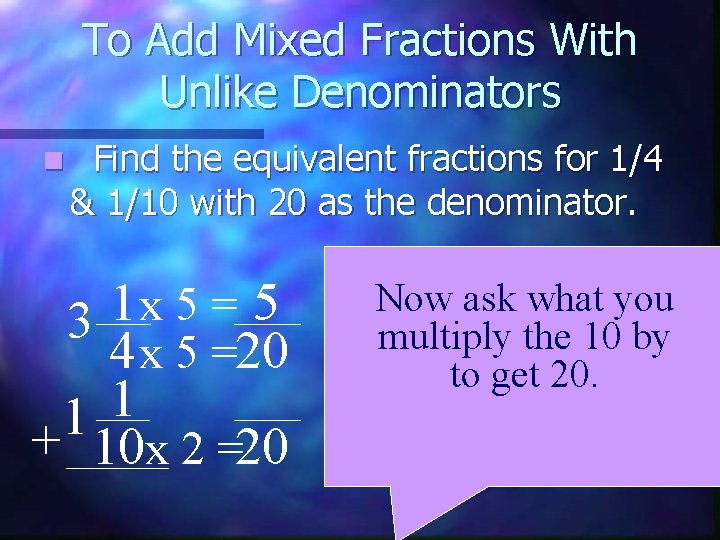 To Add Mixed Fractions With Unlike Denominators n Find the equivalent fractions for 1/4