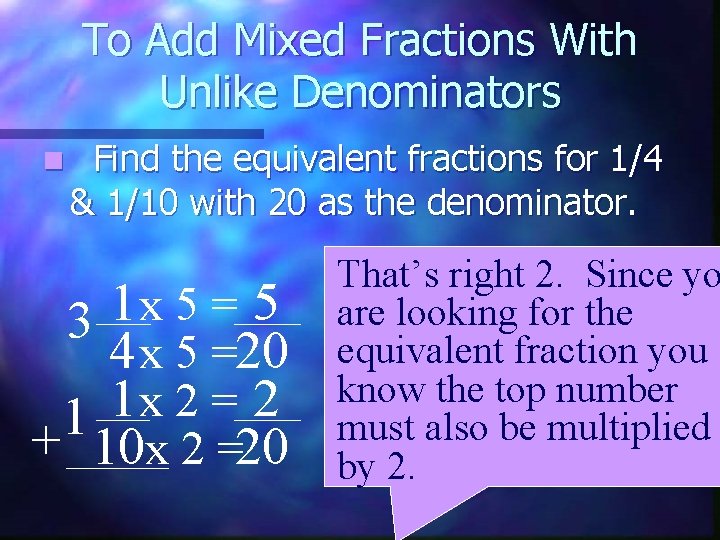 To Add Mixed Fractions With Unlike Denominators n Find the equivalent fractions for 1/4