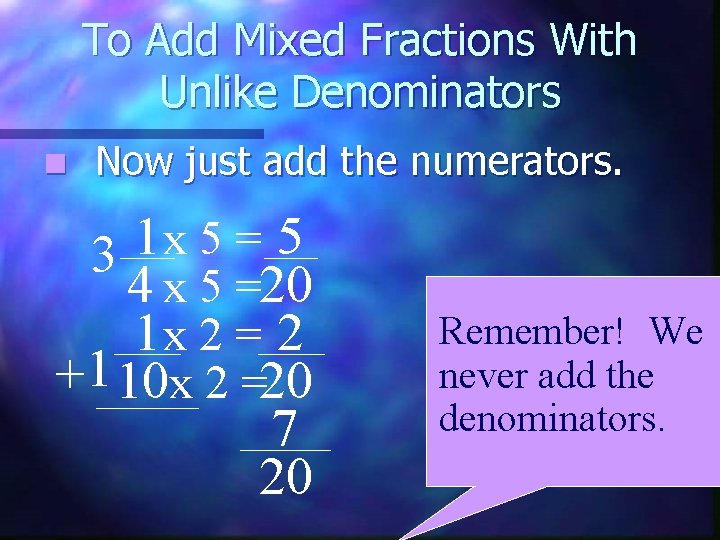 To Add Mixed Fractions With Unlike Denominators n Now just add the numerators. 1