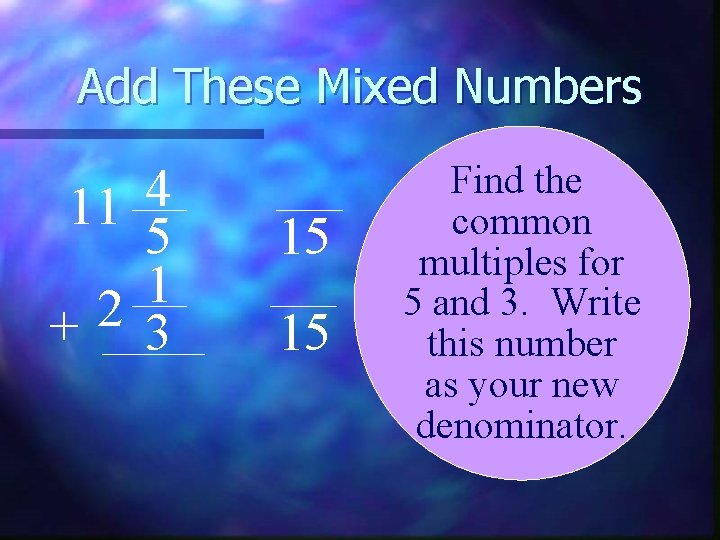 Add These Mixed Numbers 4 11 5 1 2 + 3 15 15 Find