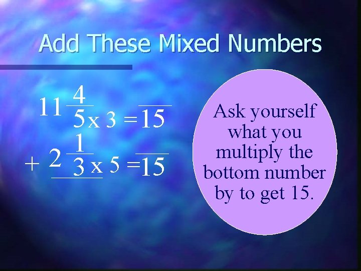 Add These Mixed Numbers 4 11 5 x 3 = 15 1 + 2