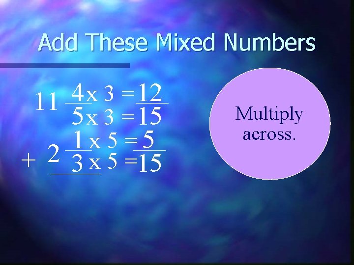 Add These Mixed Numbers 4 12 x 3 = 11 5 x 3 =