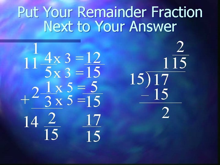 Put Your Remainder Fraction Next to Your Answer 1 4 12 x 3 =