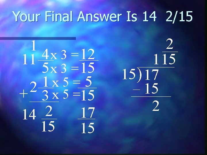 Your Final Answer Is 14 2/15 1 4 12 x 3 = 11 5