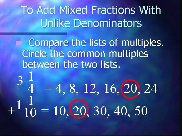 To Add Mixed Fractions With Unlike Denominators n Compare the lists of multiples. Circle